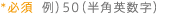 ※必須　例）50（半角英数字）