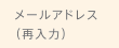 メールアドレス（再入力）